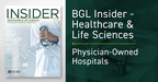 The BGL Healthcare &amp; Life Sciences Insider -- Physician-Owned Hospitals Remain Prime Targets Amid Changing Landscape