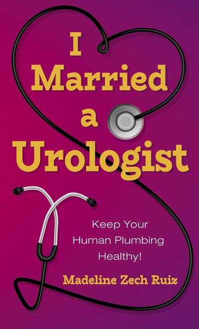 I Married a Urologist! by Madeline Zech Ruiz