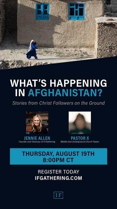 Don't miss Jennie Allen's conversation with Pastor X (Middle East Underground Church Pastor) on what's happening in Afghanistan and how we can pray for and support our fellow Christ followers there who are running for their lives right now. Join us for this free livestream on Thursday, August 19th, at 8pm CT on IF:TV!