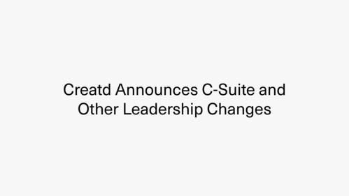 Creatd Announces C-Suite and Other Leadership Changes