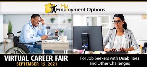 My Employment Options virtual career fair September 15, 2021 National Recruitment Event: Free to all Jobseekers Open to the General Public Nationwide Specializing in Work At Home and On site Jobs for Individuals with Disabilities