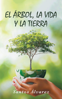 El nuevo libro de Santos Álvarez, El árbol, la vida y la tierra una hermosa  obra que llama a la reflexión sobre temas concernientes al planeta