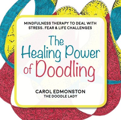 The Healing Power Of Doodling: Mindfulness Therapy To Deal With Stress, Fear & Life Challenges