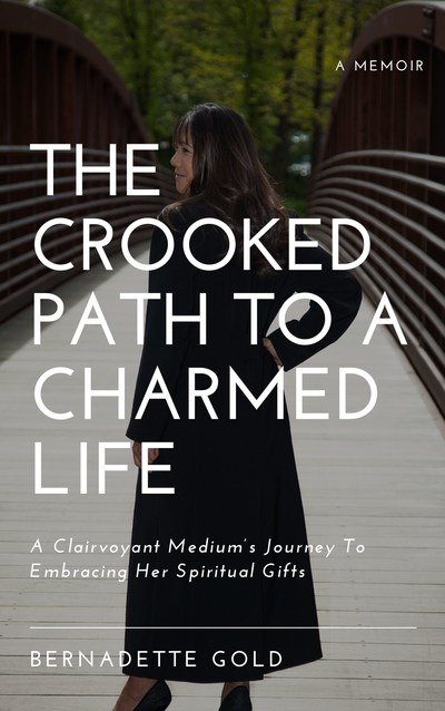 The Crooked Path To A Charmed Life - A Clairvoyant Medium's Journey To Embracing Her Spiritual Gifts