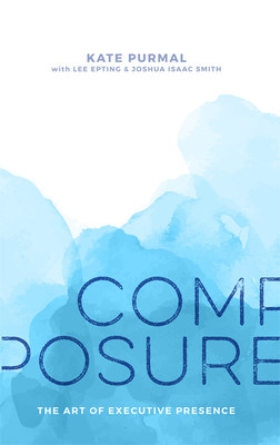 'COMPOSURE: The Art of Executive Presence' by Kate Purmal, Lee Epting, and Joshua Isaac Smith; image courtesy of Amplify Publishing.