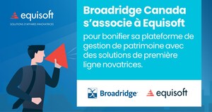 Broadridge Canada s'associe à Equisoft pour bonifier sa plateforme de gestion de patrimoine avec des solutions de première ligne novatrices