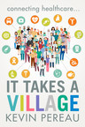 TranscendIT Health Publishes It Takes a Village by Kevin Pereau, Author of the Award Winning The Digital Health Revolution