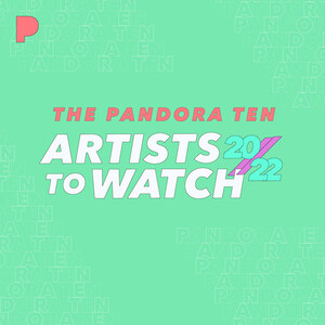 Pandora Reveals Artists to Watch 2022: The Pandora Ten