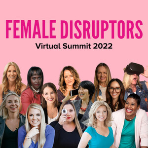 Female Disruptors Virtual Summit Announces 25 Speakers, NFTs, and Cyber Week Perks