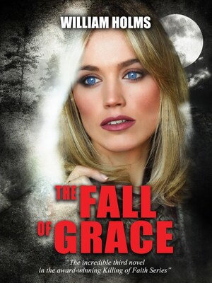 William Holms, the Award-Winning Author, Releases "The Fall of Grace," the Third Book in the Highly Acclaimed Killing of Faith Series (12/1/2021)