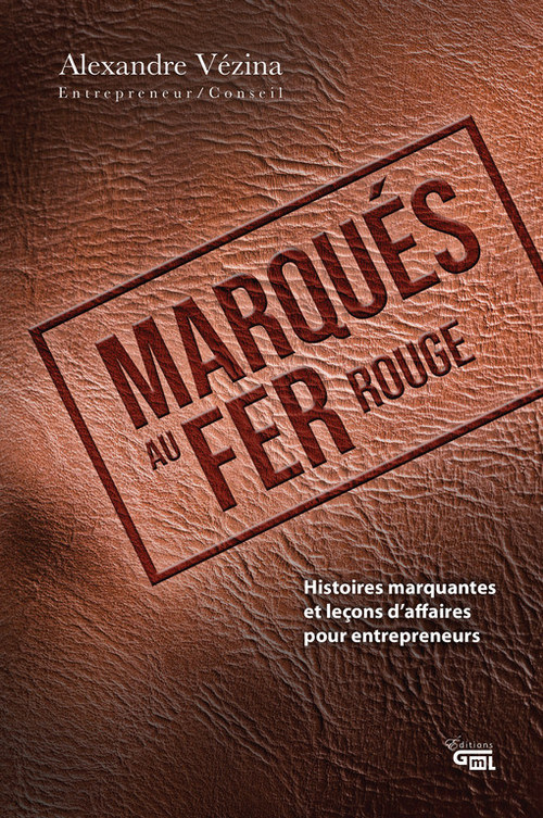 MARQUÉS AU FER ROUGE : des histoires marquantes d’entrepreneurs pour éviter les erreurs en affaires (Groupe CNW/Clinique d'accompagnement entrepreneurial du Québec)