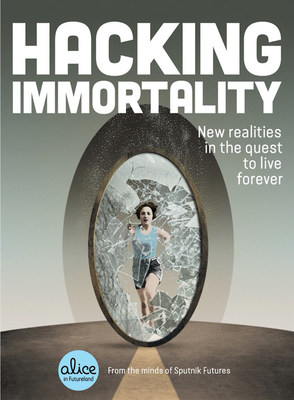 Hacking Immortality: NEW REALITIES IN THE QUEST TO LIVE FOREVER