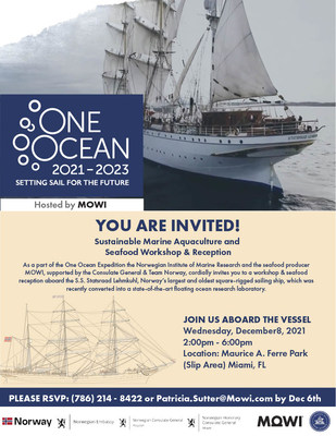 Mowi One Ocean Expedition December 8 Event in Miami, FL. Sustainable Marine Aquaculture_Seafood Workshop & Reception. As a part of the One Ocean Expedition the Norwegian Institute of Marine Research & the seafood producer Mowi, supported by the Consulate General & Team Norway, cordially invites you to an event aboard the S.S. Statsraad Lehmkuhl, Norway’s largest and oldest square-rigged sailing ship, which was recently converted into a state-of-the-art floating ocean research laboratory.