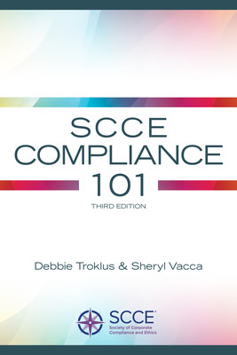 SCCE Compliance 101, Third Edition, is a newly updated release from Society of Corporate Compliance and Ethics (SCCE).