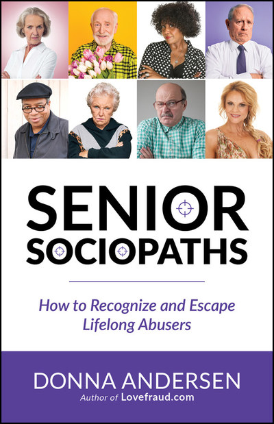 "Senior Sociopaths - How to Recognize and Escape Lifelong Abusers," by Donna Andersen, author of Lovefraud.com, is the first book to identify the 14 million Americans over age 50 who could be diagnosed with serious, exploitative personality disorders. The book challenges the prevailing view in the mental health field that sociopaths burn out in their 40s. The author surveyed nearly 2,400 survivors, and 91% said the sociopath they knew was just as bad or worse after age 50.