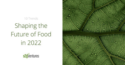 S2G Ventures Reveals 10 Trends Shaping the Future of Food & AgTech in 2022.