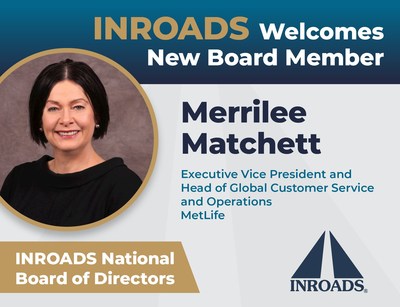 INROADS is excited to welcome Merrilee Matchett, Executive Vice President and Head of Global Customer Service and Operations at MetLife, to the INROADS National Board of Directors.