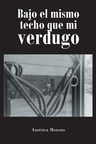 América Moreno's new book "Bajo el mismo techo que mi verdugo" is an autobiography of a woman and her constant struggle against abuse and mistreatment that leaves a clear message
