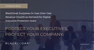 BlackCloak Surpasses 3x Year-Over-Year Revenue Growth as Demand for Digital Executive Protection Soars