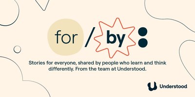 For/by uniquely features stories by people with ADHD, dyslexia, and other learning and thinking differences to combat harmful stigmas and misconceptions