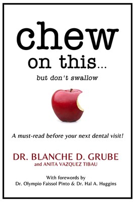 CHEW ON THIS... BUT DON'T SWALLOW -- Exposing the Truth About Common Dental Procedures: It's Not What You Have Been Told
