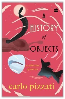 A HISTORY OF OBJECTS; A Collection of Stories by Carlo Pizzati