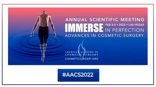 Highlights from the 2022 American Academy of Cosmetic Surgery Annual Scientific Meeting, "Immerse in Perfection--Advances in Cosmetic Surgery".