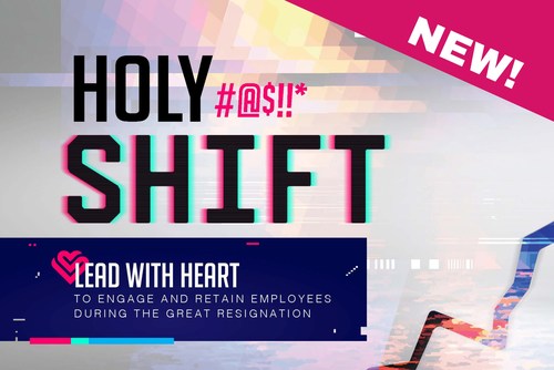 Holy Shift: Lead with Heart to Engage and Retain Employees During The Great Resignation