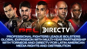 PROFESSIONAL FIGHTERS LEAGUE BOLSTERS GLOBAL EXPANSION WITH MULTI-YEAR PARTNERSHIP WITH TORNEOS AND DIRECTV FOR LATIN AMERICAN MEDIA RIGHTS AND DISTRIBUTION