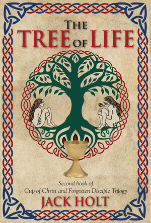 Holt Publishing Announces the Release of The Tree of Life, the Second Book in the Cup of Christ and the Forgotten Disciple Series by Jack Holt Holt Publishing Announces the Release of The Tree of Life, the Second Book in the Cup of Christ and the Forgotten Disciple Series by Jack Holt