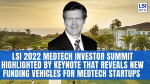 LSI 2022 Medtech Investor Summit Highlighted by Keynote That Reveals New Funding Vehicles for Medtech Startups