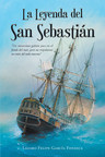 La más reciente obra publicada del autor Lázaro Felipe García Fonseca, La Leyenda del San Sebastián, una novela llena de historia en la búsqueda del galeón español San Sebastián