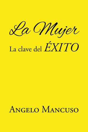 La más reciente obra publicada del autor Ángelo Mancuso, La mujer: La clave del éxito, nos presenta un análisis de como la mujer es fundamental en el éxito del hombre