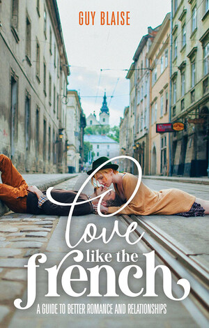 Advice from Love Like The French Author Guy Blaise Will Show You How to Find the Perfect Long-Term Relationship