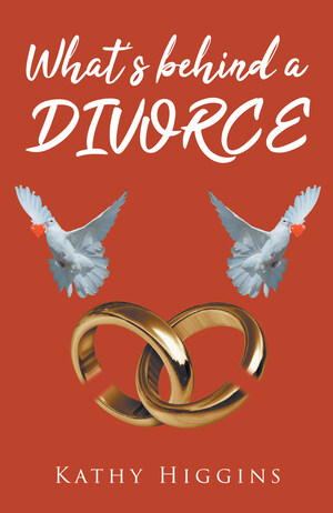 Kathy Higgins' new book "What's Behind a DIVORCE" is a heart-stirring guide in loving oneself and finding one's worth again.