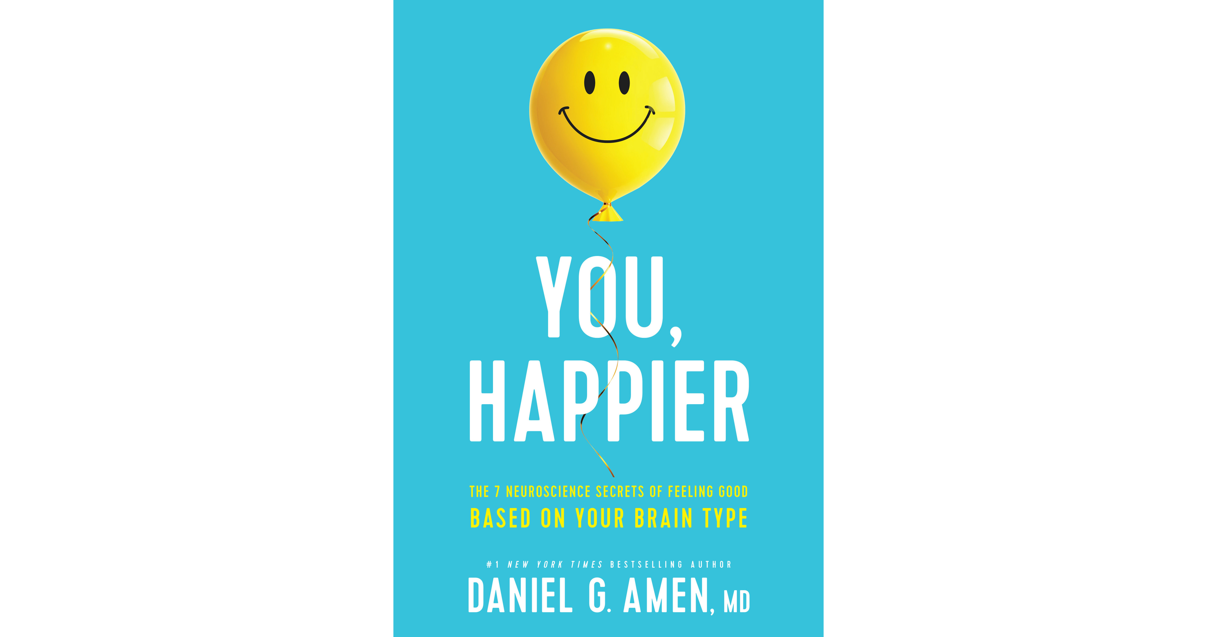 Daniel G. Amen, MD releases new book You, Happier: The 7 Neuroscience  Secrets of Feeling Good Based on Your Brain Type