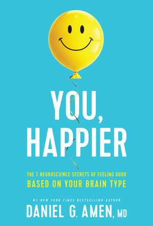 Daniel G. Amen, MD releases new book You, Happier: The 7 Neuroscience Secrets of Feeling Good Based on Your Brain Type