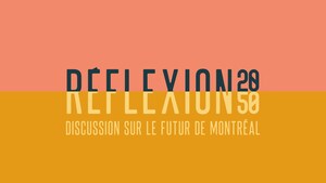 RÉFLEXION 2050 MONTRÉAL - UNE CONSULTATION PUBLIQUE POUR UNE DISCUSSION SUR LE FUTUR DE MONTRÉAL