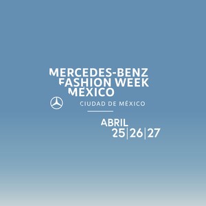 MERCEDES-BENZ FASHION WEEK MÉXICO COMIENZA SU RECORRIDO POR EL PAÍS EN CIUDAD DE MÉXICO DEL 25 AL 27 DE ABRIL