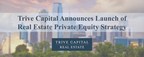 Trive Capital Announces Launch of Real Estate Private Equity Strategy