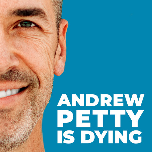 The podcast, Andrew Petty is Dying, taps into the power of our mortality to motivate us to become the people we were made to be and live the lives we were made to live.