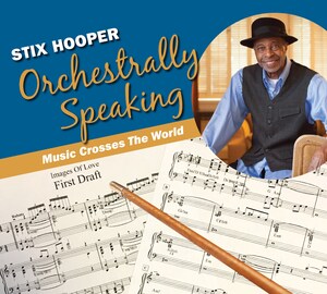 RENOWNED MUSICIAN STIX HOOPER, FOUNDER OF "THE CRUSADERS" DROPS HIS LATEST ALBUM, "ORCHESTRALLY SPEAKING," APRIL 28TH, 2022