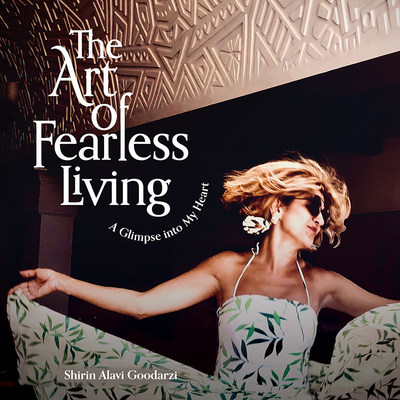 The Art of Fearless Living: A Glimpse into My Heart by Shirin Alavi Goodarzi is available now. Image courtesy of Mascot Books.