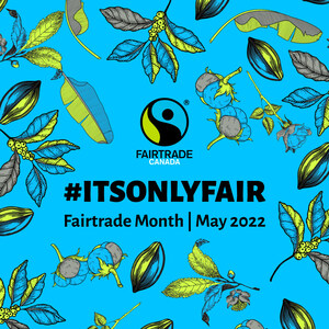 FAIRTRADE CANADA CELEBRATES MAY FAIRTRADE MONTH WITH #ITSONLYFAIR CAMPAIGN, RAISING AWARENESS OF THE INEQUITIES IN PAY FOR FARMERS AND WORKERS