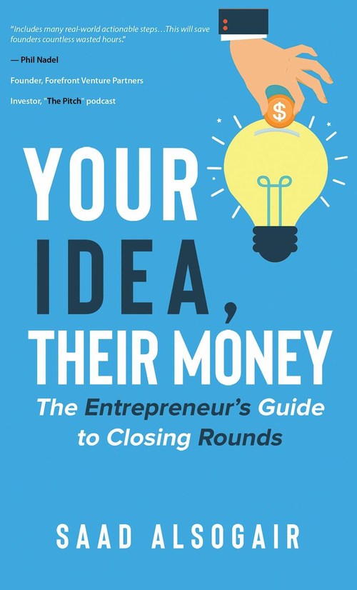 Your Idea, Their Money: The Entrepreneur's Guide to Closing Rounds