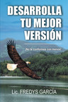 Lic. Fredys García's new book "Desarrolla Tu Mejor Versión" is a comprehensive guidebook to unleashing the best version of oneself and leaving a great impact.
