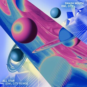 SMASH MOUTH, OWL CITY BREAK THE MOLD WITH A FRESH, VIBRANT REIMAGINING OF "ALL STAR (OWL CITY REMIX)"