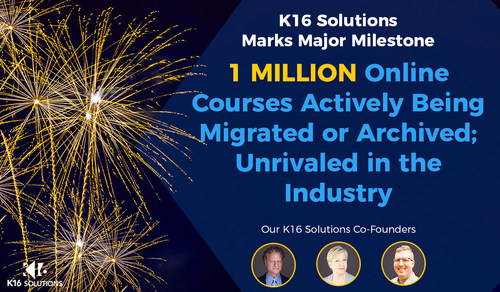 K16 Solutions Marks Major Milestone - One Million Online Courses Actively Being Migrated or Archived; Unrivaled in the Industry