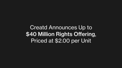 Creatd Announces Up to <money>$40 Million</money> Rights Offering, Priced at <money>$2.00</money> per Unit