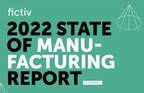 Fictiv's 2022 State of Manufacturing Report Finds an Industry Focused on Organizational Transformation in Order to Shore Up Future Growth